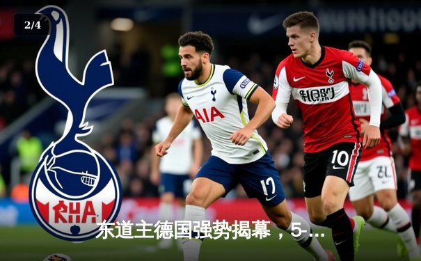 东道主德国强势揭幕，5-1横扫苏格兰创欧洲杯历史最佳开局 - 2